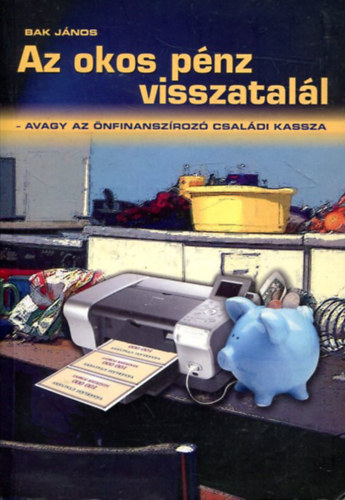 Dr. Bak J�nos - Az okos p�nz visszatal�l - AVAGY AZ �NFINANSZ�ROZ� CSAL�DI KASSZA