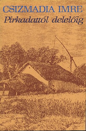 Csizmadia Imre - Pirkadattól delelőig