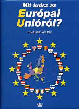 Elssser Klaudia (szerk.) - Mit tudsz az Eurpai Unirl? - Tematikus atlasz