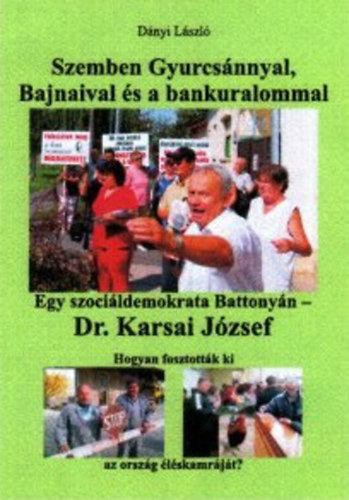 Dnyi Lszl - Szemben Gyurcsnnyal, Bajnaival s a bankuralommal - Egy szocildemokrata Battonyn - Dr. Karsai Jzsef / Hogyan fosztottk ki az orszg lskamrjt?