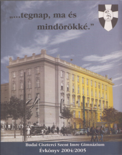 Turczin Pesty gnes (fszerk.) - "...tegnap, ma s mindrkk." Budai Ciszterci Szent Imre Gimnzium vknyv 2004/2005