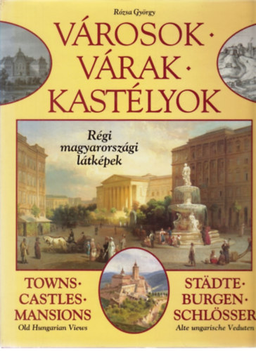 R�zsa Gy�rgy - V�rosok, v�rak, kast�lyok: R�gi magyarorsz�gi l�tk�pek