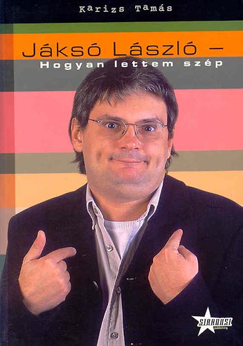 Karizs Tam�s - J�ks� L�szl�- Hogyan lettem sz�p