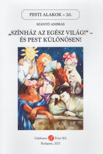 Sznt Andrs - Sznhz az egsz vilg! - s Pest klnsen! (Pesti alakok 20.)