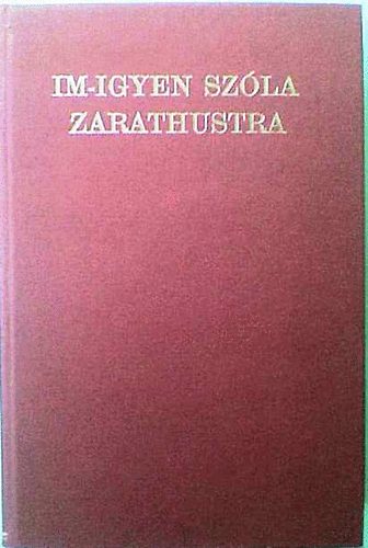 Friedrich Nietzsche - Im-gyen szla Zarathustra