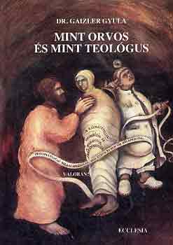 Gaizler Gyula dr. - Mint orvos �s mint teol�gus