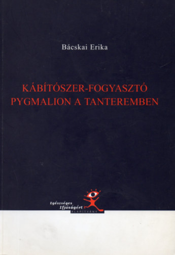 Bcskai Erika - Kbtszer-fogyaszt; Pygmalion a tanteremben