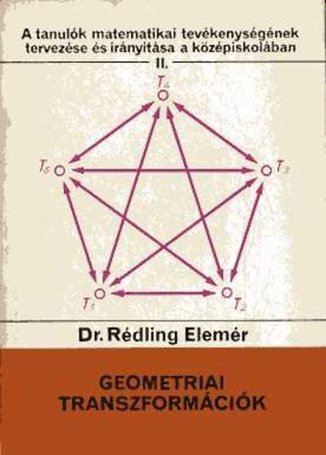 Dr. R�dling Elem�r, Rem�nyi J�nosn� (Szerk.), Peller J�zsef (Lektor), Sz�n�sy Mih�ly (Lektor), Hollai M�rta (Lektor) - Geometriai transzform�ci�k - EGYBEV�G�S�GI TRANSZFORM�CI�K/A TANUL�K MATEMATIKAI TEV�KENYS�G�NEK TERVEZ�SE �S IR�NY�T�SA A K�Z�PISKOL�BAN II.