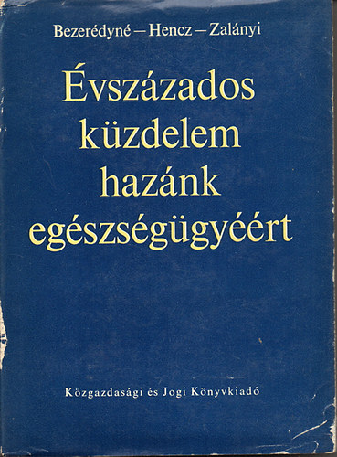 Bezerédyné-Hencz-Zalányi - Évszázados küzdelem hazánk egészségügyéért