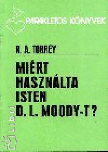Torrey, R.a. - Mi�rt haszn�lta Isten D.L.Moody-t?