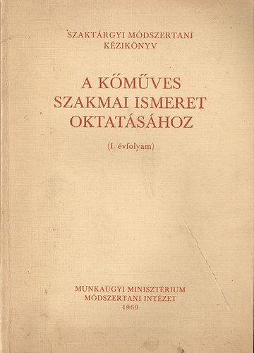 Szakt�rgyi M�dszertani K�zik�nyv - A k�m�ves szakmai ismeret oktat�s�hoz (1. �vfolyam)