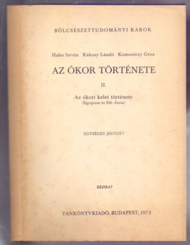 Hahn Istv�n, K�kosy L�szl�, Komor�czy G�za - Az �kor t�rt�nete II.: Az �kori kelet t�rt�nete (Egyiptom �s El�-�zsia)