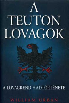 William Urban - A teuton lovagok (A lovagrend hadit�rt�nete)