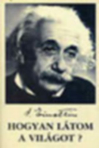 Albert Einstein - Hogyan l�tom a vil�got?