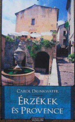 Szerző Carol Drinkwater Szerkesztő Greskovits Endre Fordító Feldmár Terézia - Érzékek és Provence - Szerelem, új élet és megint olajfák
