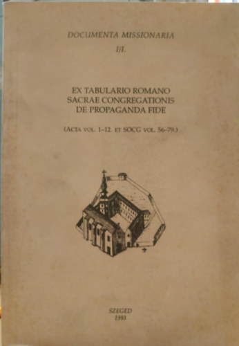 Svai Jnos, Pintr Gbor - Documenta Missionaria I/I. Ex Tabulario Romano Sacrae Congregationis de Propaganda Fide (Acta vol. 1-12. et socg vol. 56-79)