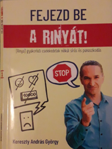 Kereszty András György - Fejezd be a rinyát! - Motivációs könyv felnőtteknek - 111 gondolat , hogy végre beinduljon az életed