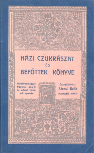 sszelltotta Srosi Bella - Hzi czukrszat s befttek knyve - Hrneves magyar, franczia, angol s nmet forrsok nyomn.