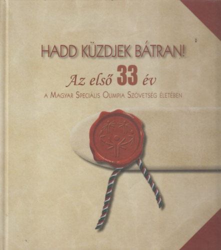 Hadd k�zdjek b�tran! - Az els� 33 �v a Magyar Speci�lis Olimpia Sz�vets�g �let�ben