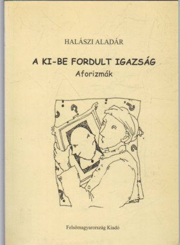 Hal�szi Alad�r - A ki-be fordult igazs�g- Aforizm�k