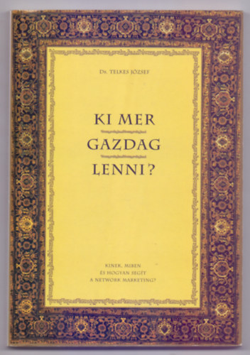 Dr. Telkes Jzsef, Szerkesztette: dr. Bognr Gusztv - Ki mer gazdag lenni? - Kinek, miben s hogyan segt a network marketing?