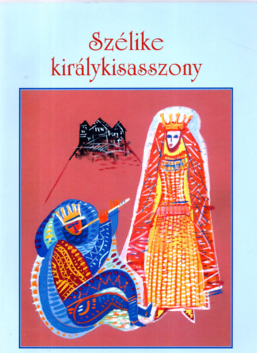 Kszegfalvi Ferenc (szerk.) - Szlike kirlykisasszony- Hdmezvsrhelyi npmesk s mondk