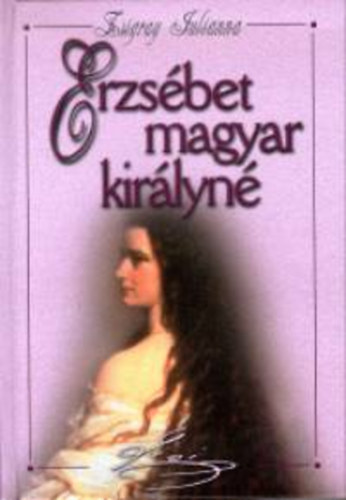 Zsigray Julianna, Szerk.: Kusz�k �gnes - Erzs�bet - MAGYAR KIR�LYN� (Saj�t k�ppel)