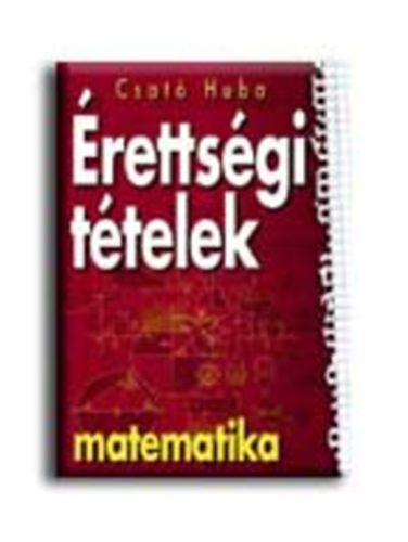 Csató Huba - Érettségi tételek matematika