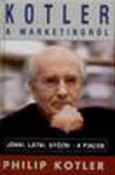 Philip Kotler - Kotler a marketingről: Jönni, látni, győzni-a piacon