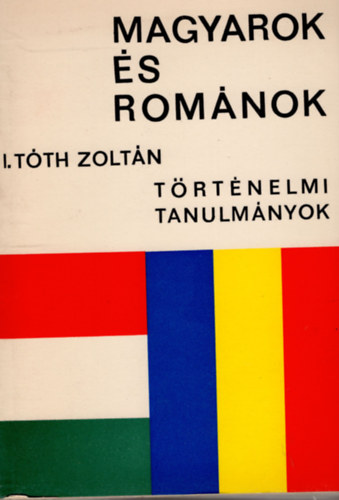 I.T�th Zolt�n - Magyarok �s rom�nok  T�rt�nelmi tanulm�nyok