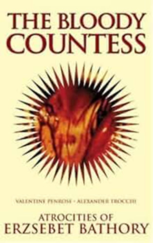 Valentine Penrose, Alexander Trocchi - The Bloody Countess - Atrocities of Erzsebet Bathory (A véres grófnő - Báthory Erzsébet kegyetlenkedései)