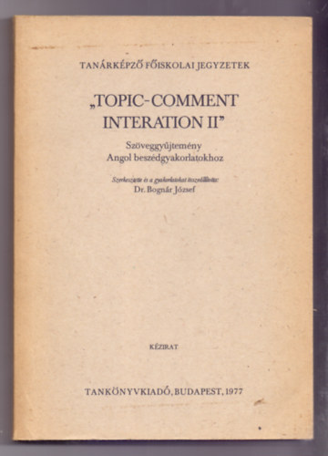 Dr. Bognr Jzsef (szerk.) - "Topic-Comment Interation II" - Szveggyjtemny Angol beszdgyakorlatokhoz