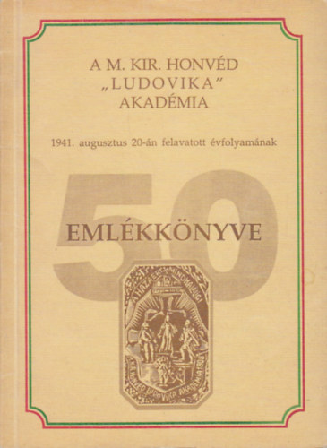 A M. Kir. honv�d "Ludovika" Akad�mia 1941 augusztus 20.-�n felavatott �vfolyam�nak eml�kk�nyve (sz�mozott)