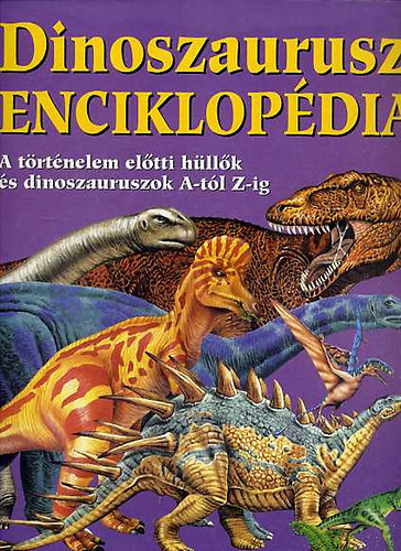 Sellei Gyrgy (ford.) - Dinoszaurusz-enciklopdia: A trtnelem eltti hllk s dinoszauruszok A-tl Z-ig