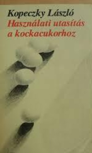 Kopeczky L�szl� - Haszn�lati utas�t�s a kockacukorhoz