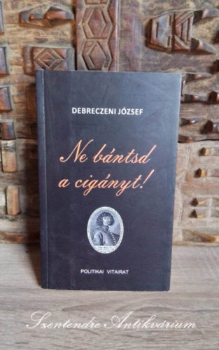 Debreczeni József - Ne bántsd a cigányt! - Politikai vitairat (Saját képpel!)