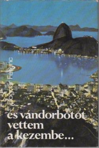 Bogár Ferenc - És vándorbotot vettem a kezembe..