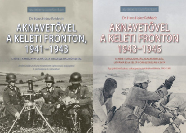 Dr. Hans Heinz Rehfeldt - Aknavetővel a keleti fronton, 1941-1943 - I. kötet: A moszkvai csatától a Zitadelle hadműveletig + Aknavetővel a keleti fronton,  1943-1945 - II. kötet: Oroszország, Magyarország, Litvánia és a kelet-poroszországi csata