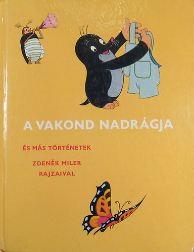 Miller Zdenek; Hercíková; Eduard Petiska - A Vakond nadrágja és más történetek (Hogyan akart a kutyus kicsinyekhez jutni? - A kutyus meg a méz - A vakond nadrágja - A vakond és az autó)