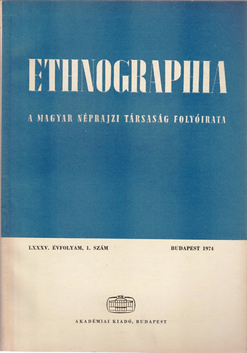 Fldes Lszl (szerk.) - Ethnographia - A Magyar Nprajzi Trsasg folyirata  LXXXV. vfolyam 1974/ 1. szm