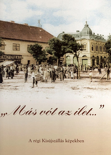 "Más vót az ílet" - A régi Kisújszállás képekben