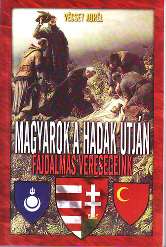 V�csey Aur�l - Magyarok a hadak �tj�n - F�jdalmas veres�geink