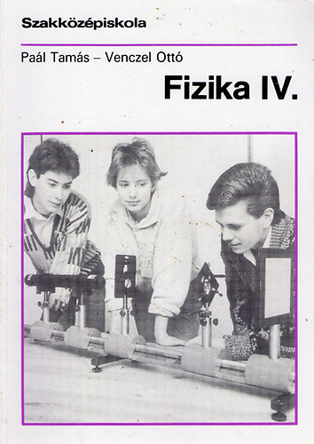 Pal Tams; Venczel Ott - Fizika IV. - Szakkzpiskola (58 000/IV.)