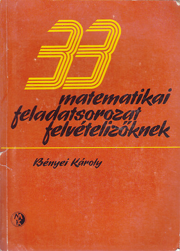 Bnyei Kroly - 33 matematikai feladatsorozat felvtelizknek
