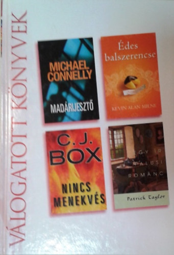 Michael Connelly, Kevin Alan Milne, C. J. Box, Patrick Taylor - Madrijeszt, des balszerencse, Nincs menekvs, Egy r falusi romnc (Reader's Digest vlogatott knyvek)
