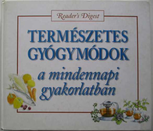 Reader's Digest Kiad Kft. - Termszetes gygymdok a mindennapi gyakorlatban
