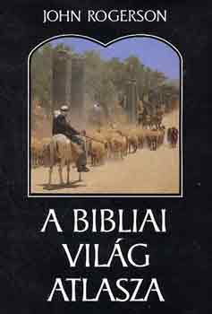 John Rogerson - A bibliai világ atlasza