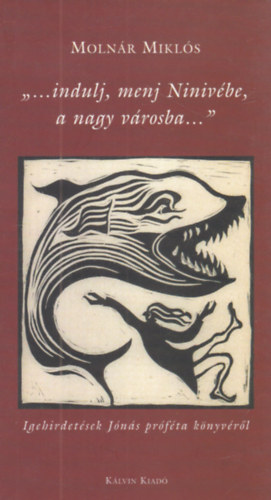 Moln�r Mikl�s - ... indulj, menj Niniv�be, a nagy v�rosba ...