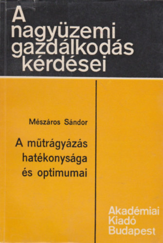 M�sz�ros S�ndor - A m�tr�gy�z�s hat�konys�ga �s optimumai (A nagy�zemi gazd�lkod�s k�rd�sei)