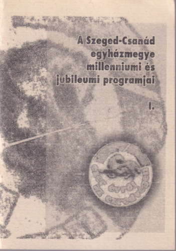 A Szeged-Csan�d egyh�zmegye millenniumi �s jubileumi programjai I.